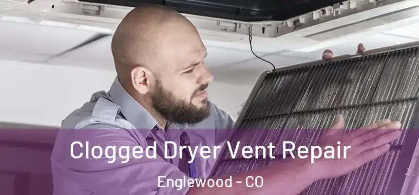 Clogged Dryer Vent Repair Englewood - CO